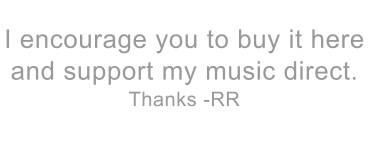 I encourage you to buy it here and support my music direct. Thanks -RR