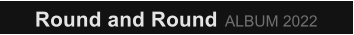 Round and Round ALBUM 2022